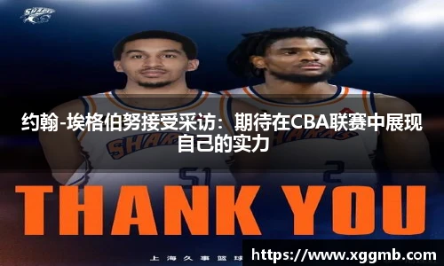约翰-埃格伯努接受采访：期待在CBA联赛中展现自己的实力
