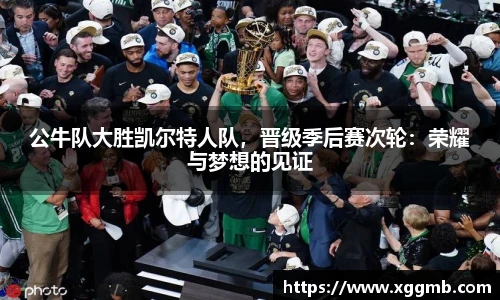 公牛队大胜凯尔特人队，晋级季后赛次轮：荣耀与梦想的见证