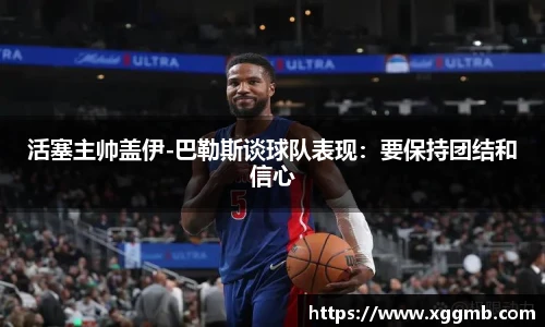 活塞主帅盖伊-巴勒斯谈球队表现：要保持团结和信心