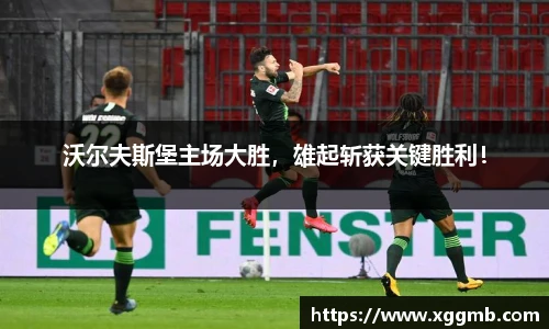 沃尔夫斯堡主场大胜，雄起斩获关键胜利！