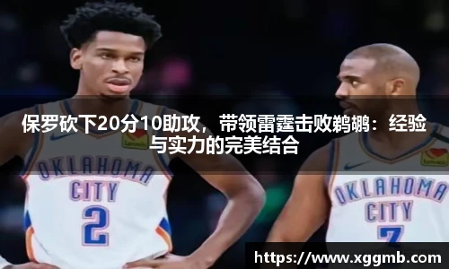 保罗砍下20分10助攻，带领雷霆击败鹈鹕：经验与实力的完美结合