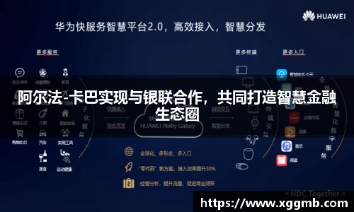 阿尔法-卡巴实现与银联合作，共同打造智慧金融生态圈