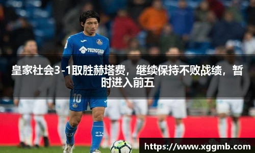 皇家社会3-1取胜赫塔费，继续保持不败战绩，暂时进入前五