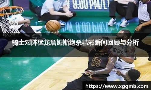 骑士对阵猛龙詹姆斯绝杀精彩瞬间回顾与分析